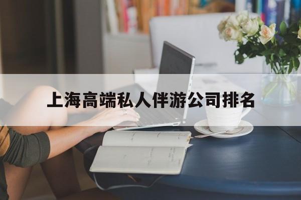 上海城市约会中心公司怎么样最新资讯（谁能告诉我哪里有吴忠上海高端私人伴游公司排名？）