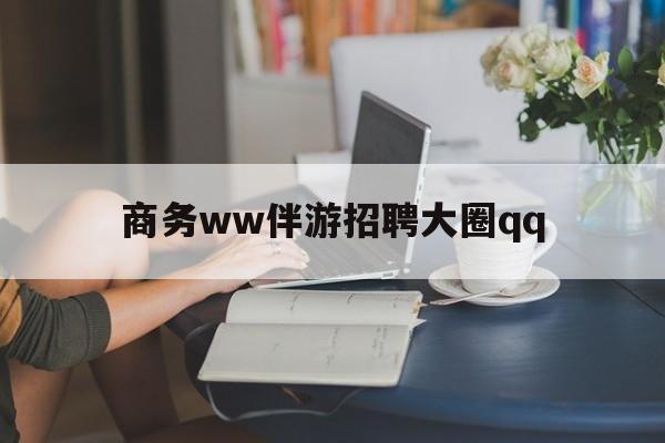吴忠上门帮技师端app官方下载最新资讯（谁能告诉我哪里有吴忠商务ww伴游招聘大圈qq？）